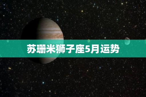 苏珊米狮子座5月运势