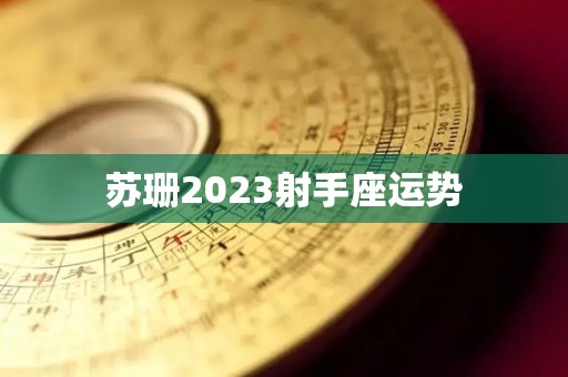 苏珊2023射手座运势