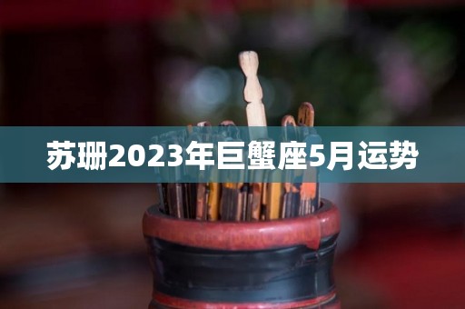 苏珊2023年巨蟹座5月运势