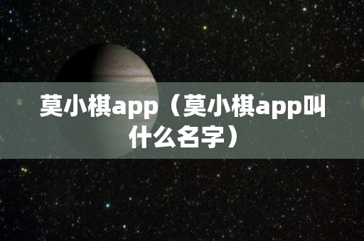 莫小棋app（莫小棋app叫什么名字）