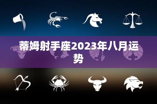 蒂姆射手座2023年八月运势