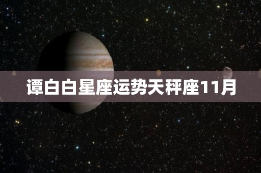 谭白白星座运势天秤座11月