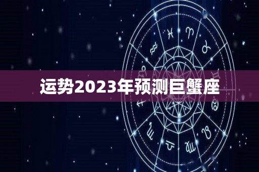 运势2023年预测巨蟹座