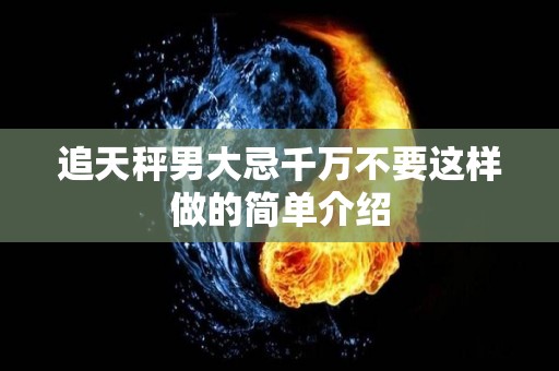 追天秤男大忌千万不要这样做的简单介绍