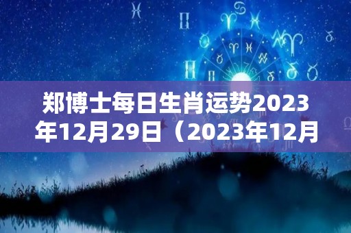 郑博士每日生肖运势2023年12月29日（2023年12月20日）