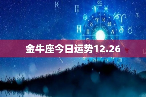 金牛座今日运势12.26