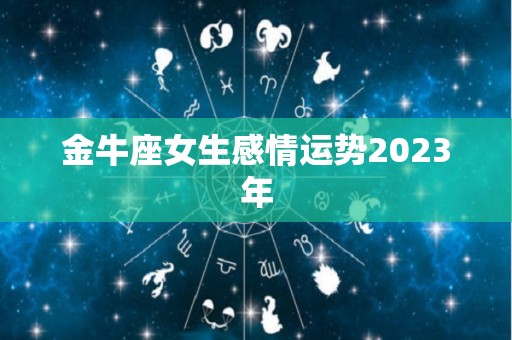 金牛座女生感情运势2023年