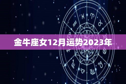 金牛座女12月运势2023年