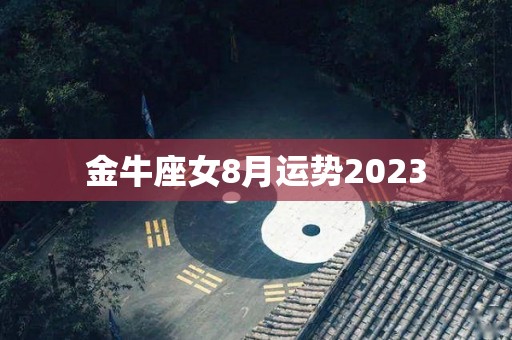 金牛座女8月运势2023