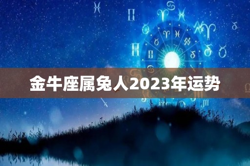 金牛座属兔人2023年运势