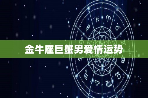 金牛座巨蟹男爱情运势