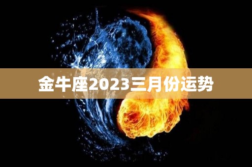 金牛座2023三月份运势