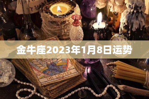 金牛座2023年1月8日运势