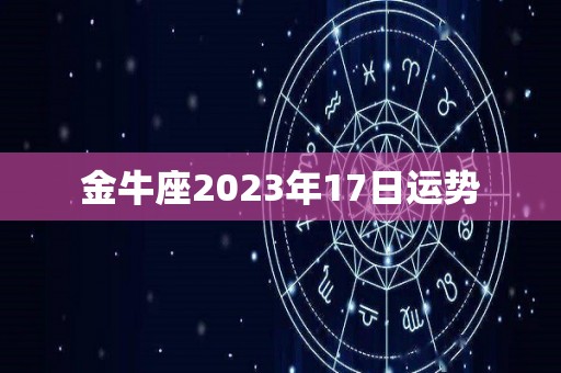 金牛座2023年17日运势