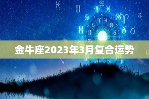 金牛座2023年3月复合运势