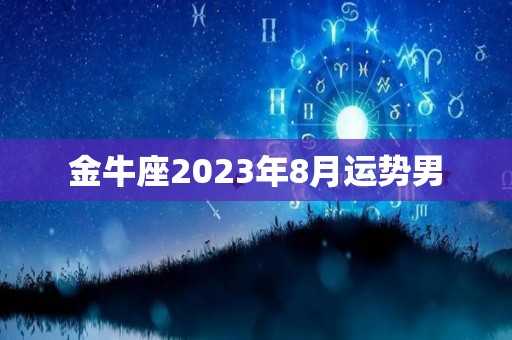 金牛座2023年8月运势男