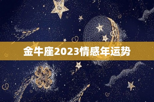 金牛座2023情感年运势