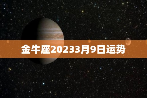 金牛座20233月9日运势