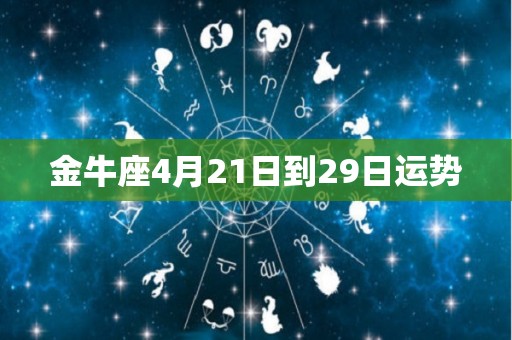 金牛座4月21日到29日运势