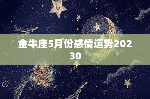 金牛座5月份感情运势20230