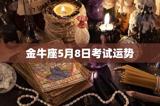 金牛座5月8日考试运势