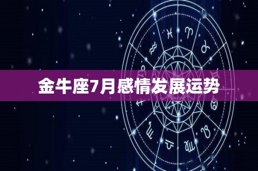 金牛座7月感情发展运势