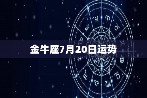 金牛座7月20日运势