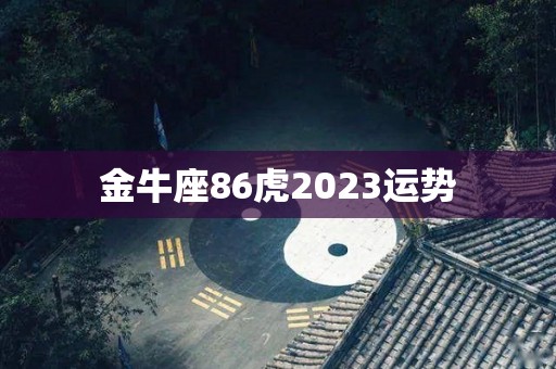 金牛座86虎2023运势