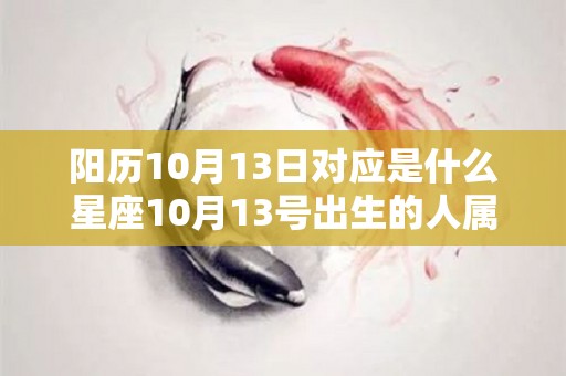 阳历10月13日对应是什么星座10月13号出生的人属于的星座（请问10月13日是什么星座）