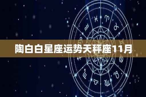 陶白白星座运势天秤座11月