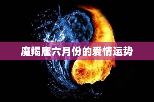 魔羯座六月份的爱情运势