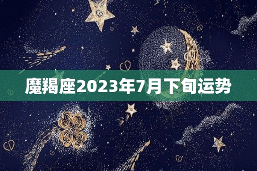 魔羯座2023年7月下旬运势