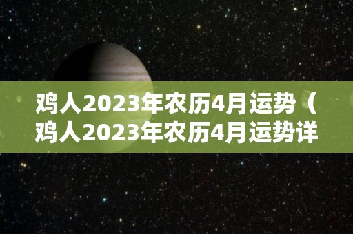 鸡人2023年农历4月运势（鸡人2023年农历4月运势详解）