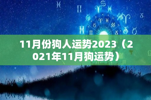 11月份狗人运势2023（2021年11月狗运势）