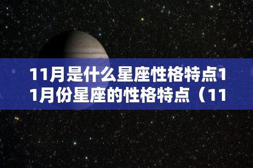 11月是什么星座性格特点11月份星座的性格特点（11月份的星座是什么座?）