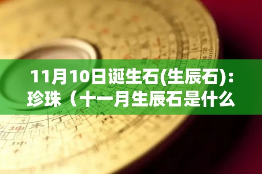 11月10日诞生石(生辰石)：珍珠（十一月生辰石是什么）