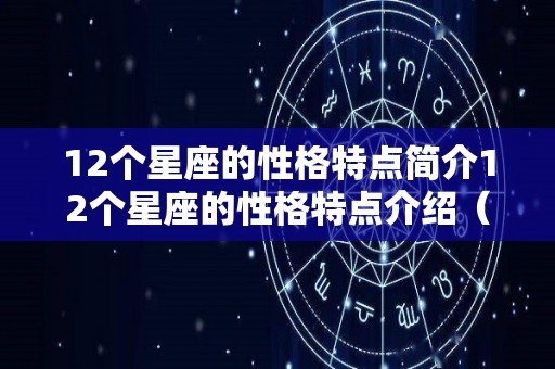 12个星座的性格特点简介12个星座的性格特点介绍（12个星座特点和性格）