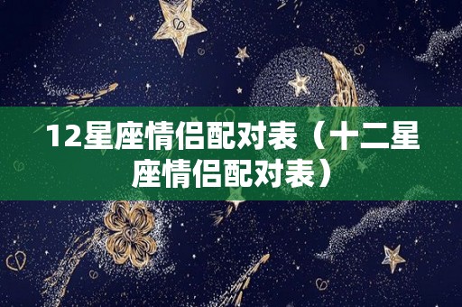 12星座情侣配对表（十二星座情侣配对表）