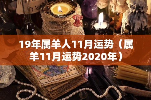 19年属羊人11月运势（属羊11月运势2020年）