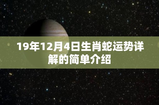 19年12月4日生肖蛇运势详解的简单介绍