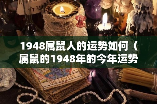 1948属鼠人的运势如何（属鼠的1948年的今年运势）