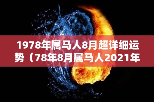 1978年属马人8月超详细运势（78年8月属马人2021年运势及运程）