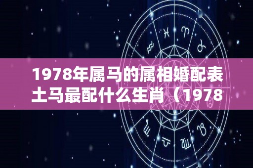 1978年属马的属相婚配表土马最配什么生肖（1978年属马最佳婚配）