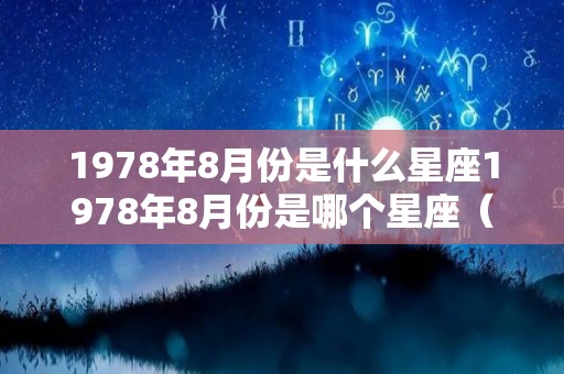 1978年8月份是什么星座1978年8月份是哪个星座（1978年8月份的日历表）