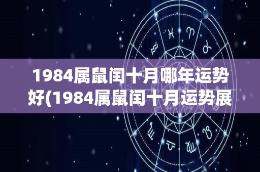 1984属鼠闰十月哪年运势好(1984属鼠闰十月运势展望)