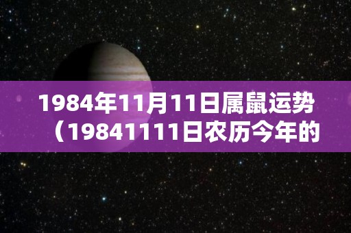 1984年11月11日属鼠运势（19841111日农历今年的运气）