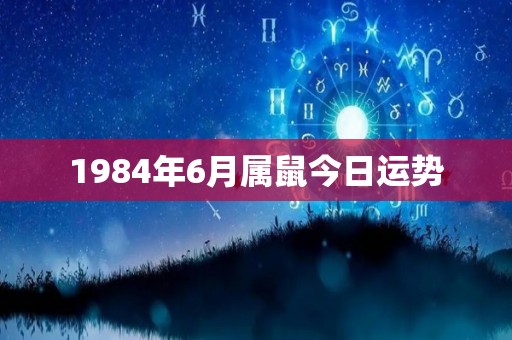 1984年6月属鼠今日运势