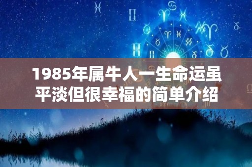 1985年属牛人一生命运虽平淡但很幸福的简单介绍