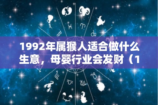 1992年属猴人适合做什么生意，母婴行业会发财（1992年属猴人适合从事什么职业）