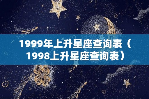 1999年上升星座查询表（1998上升星座查询表）